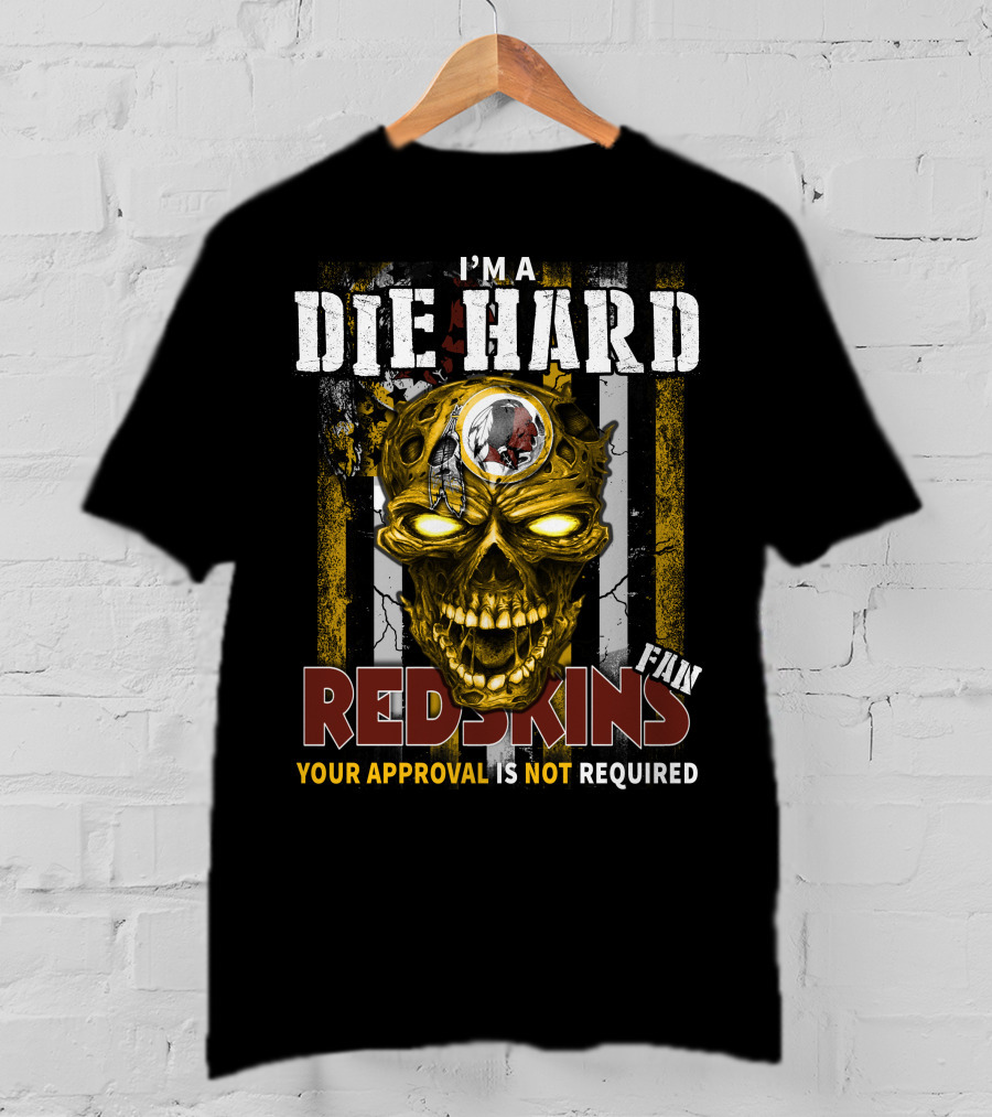 I'm A Die Hard Redskins Fan Your Approval Is Not Required T-Shirt
