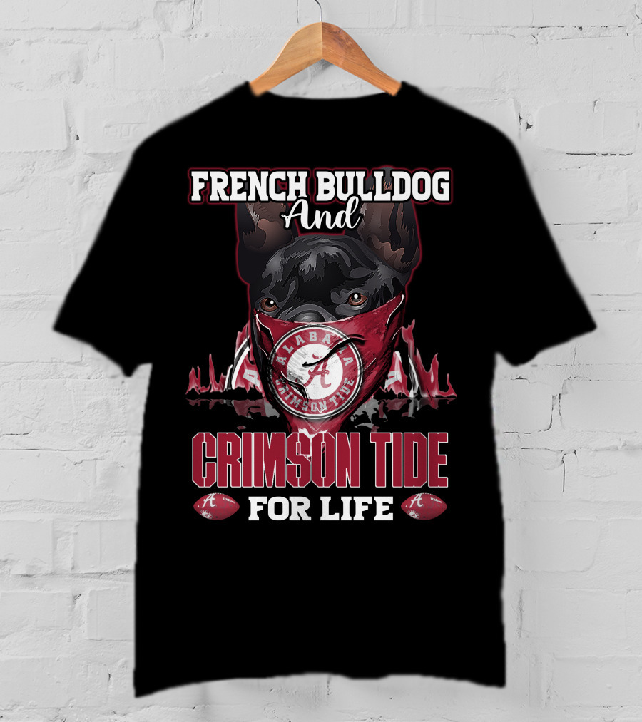 French Bulldog And Alabama Crimson Tide For Life T-Shirt