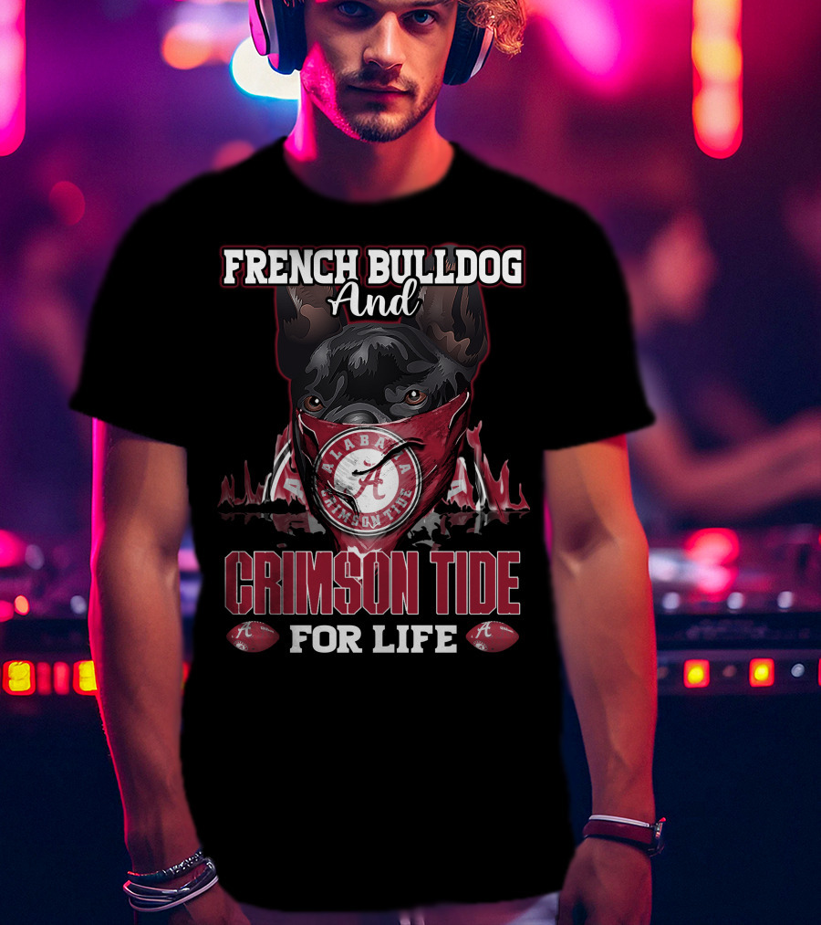 French Bulldog And Alabama Crimson Tide For Life T-Shirt