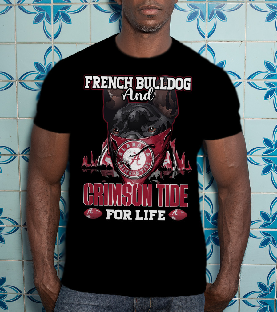 French Bulldog And Alabama Crimson Tide For Life T-Shirt