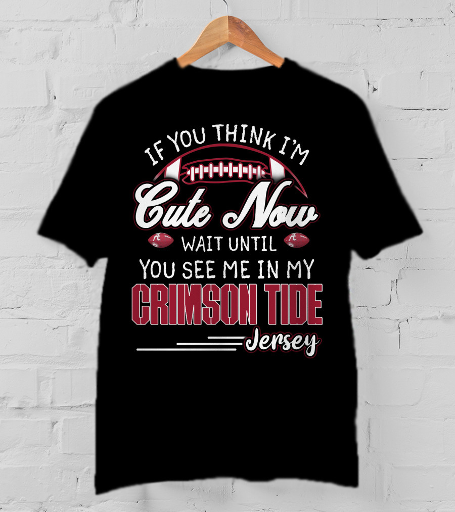 If You Think I'm Cute Now Wait Until You See Me In My Crimson Tide Jersey T-Shirt