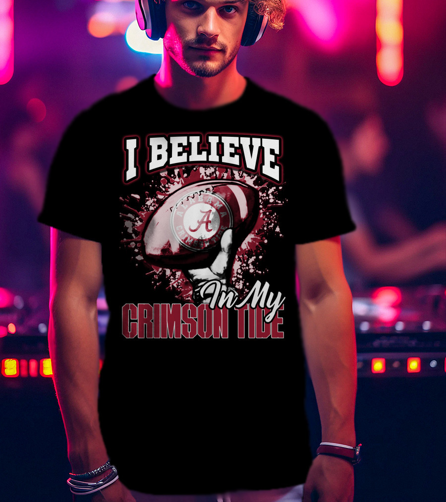 I Believe In My Alabama Crimson Tide T-Shirt