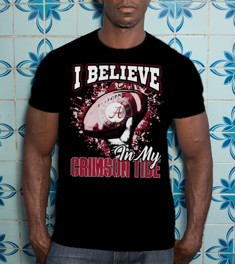 I Believe In My Alabama Crimson Tide T-Shirt