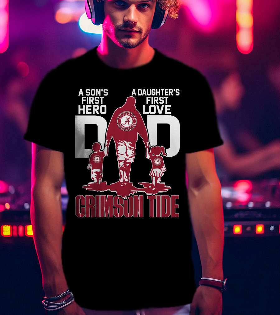A Son's First Hero A Daughter's First Love Dad Alabama Crimson Tide T-Shirt