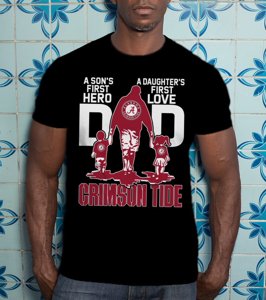 A Son's First Hero A Daughter's First Love Dad Alabama Crimson Tide T-Shirt