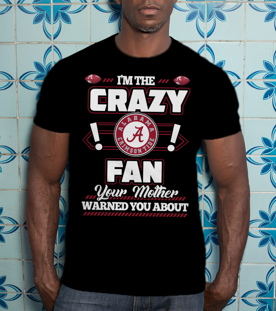 I'm The Crazy Fan Your Mother Warned You About Alabama Crimson Tide T-Shirt