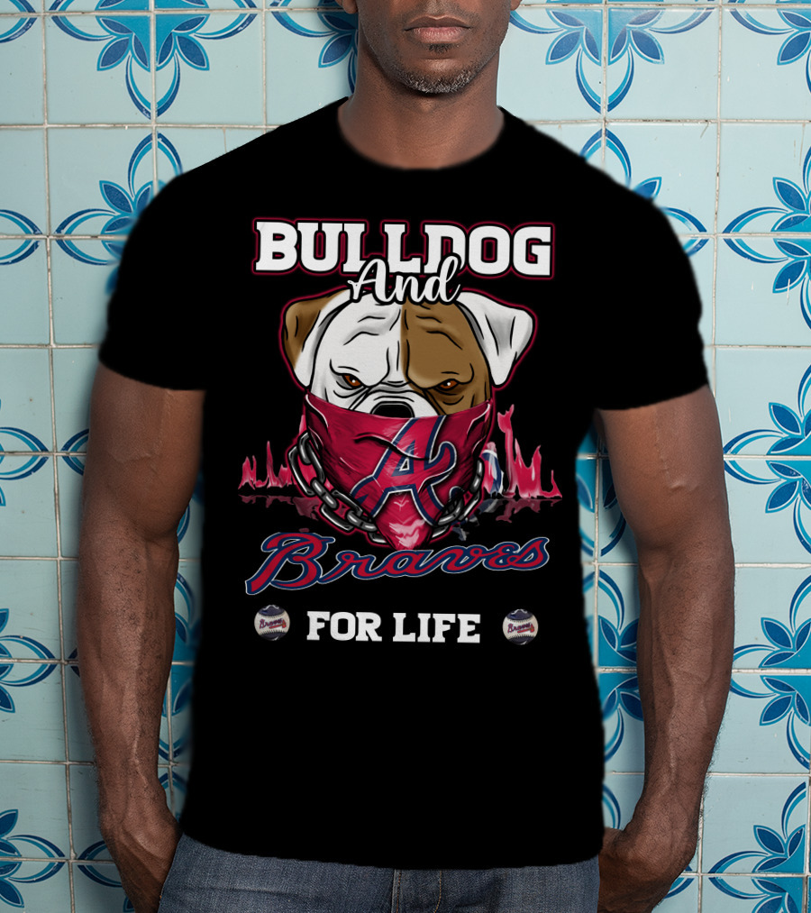 Bulldog And Braves For Life Atlanta Braves T-Shirt