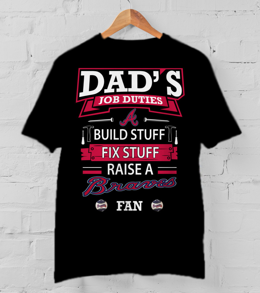 Dad's Job Duties Build Stuff Fix Stuff Raise A Braves Fan T-Shirt