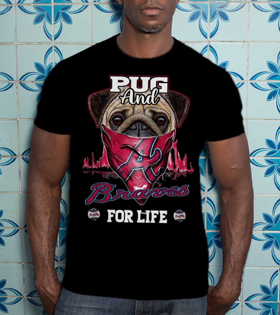 Pug And Braves For Life T-Shirt