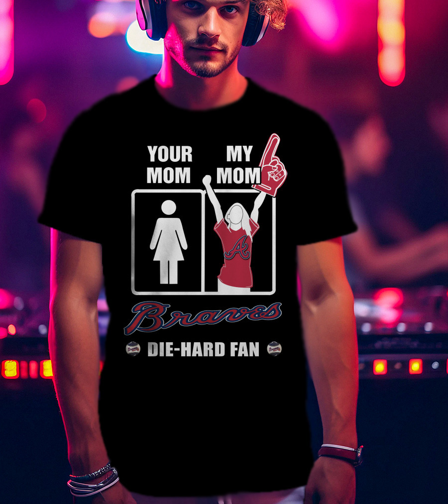 Your Mom My Mom Braves Die-Hard Fan T-Shirt