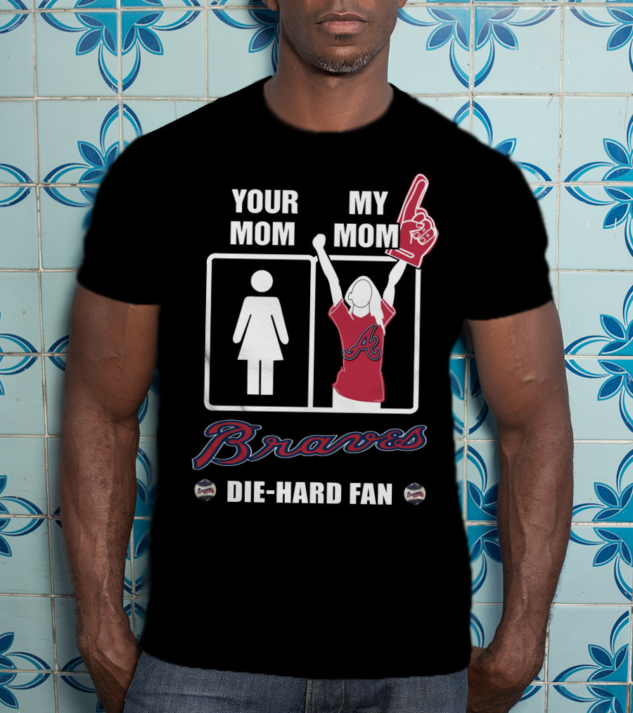 Your Mom My Mom Braves Die-Hard Fan T-Shirt