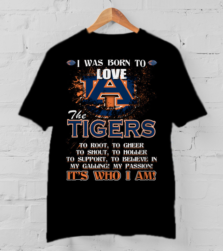 I Was Born To Love Auburn Tigers It's Who I Am T-Shirt