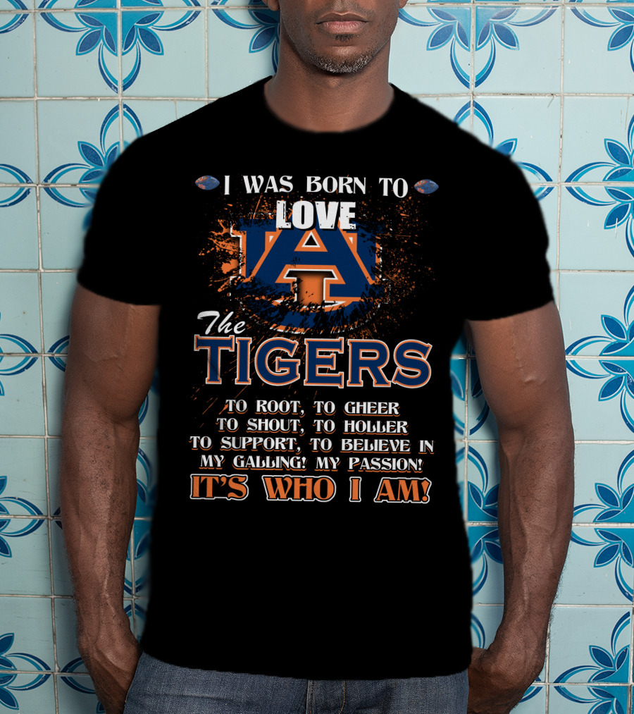 I Was Born To Love Auburn Tigers It's Who I Am T-Shirt