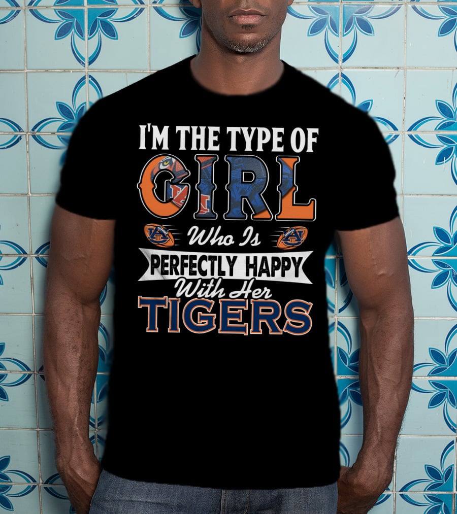I'm The Type Of Girl Who Is Perfectly Happy With Her Auburn Tigers T-Shirt