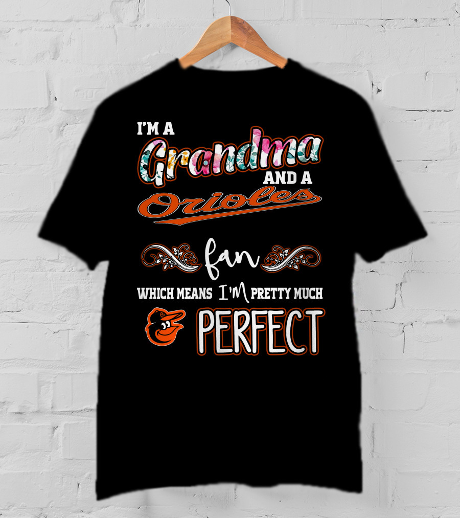 I'm A Grandma And A Orioles Fan Which Means I'm Pretty Much Perfect T-Shirt