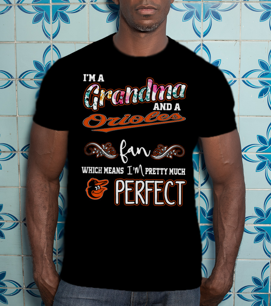 I'm A Grandma And A Orioles Fan Which Means I'm Pretty Much Perfect T-Shirt