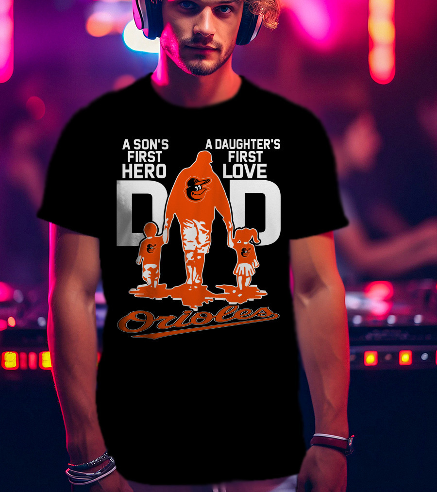 A Son's First Hero A Daughter's First Love Dad Orioles T-Shirt