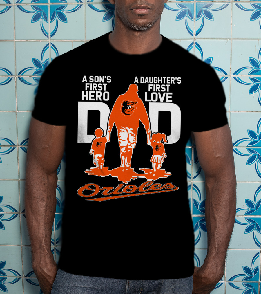 A Son's First Hero A Daughter's First Love Dad Orioles T-Shirt