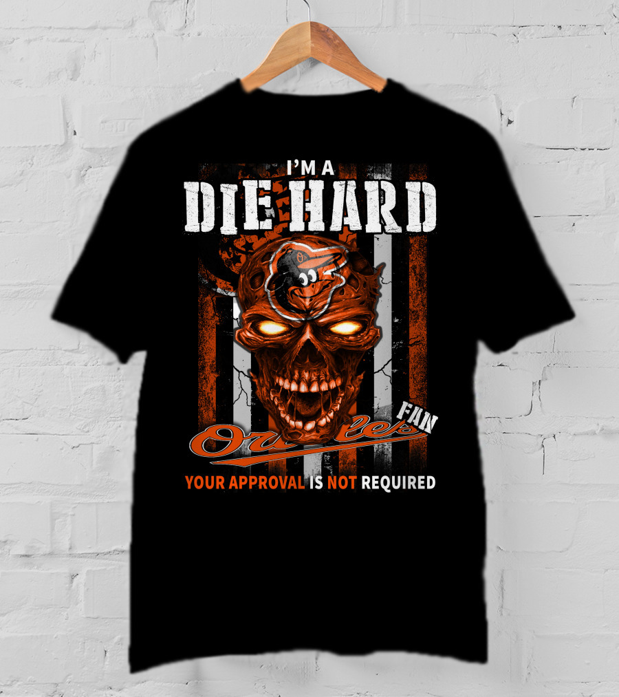 I'm A Die Hard Orioles Fan Your Approval Is Not Required T-Shirt