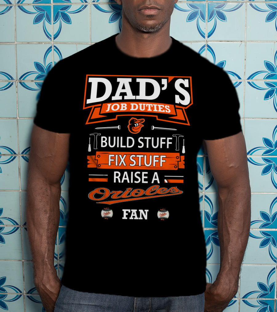Dad's Job Duties Build Stuff Fix Stuff Raise A Baltimore Orioles Fan T-Shirt