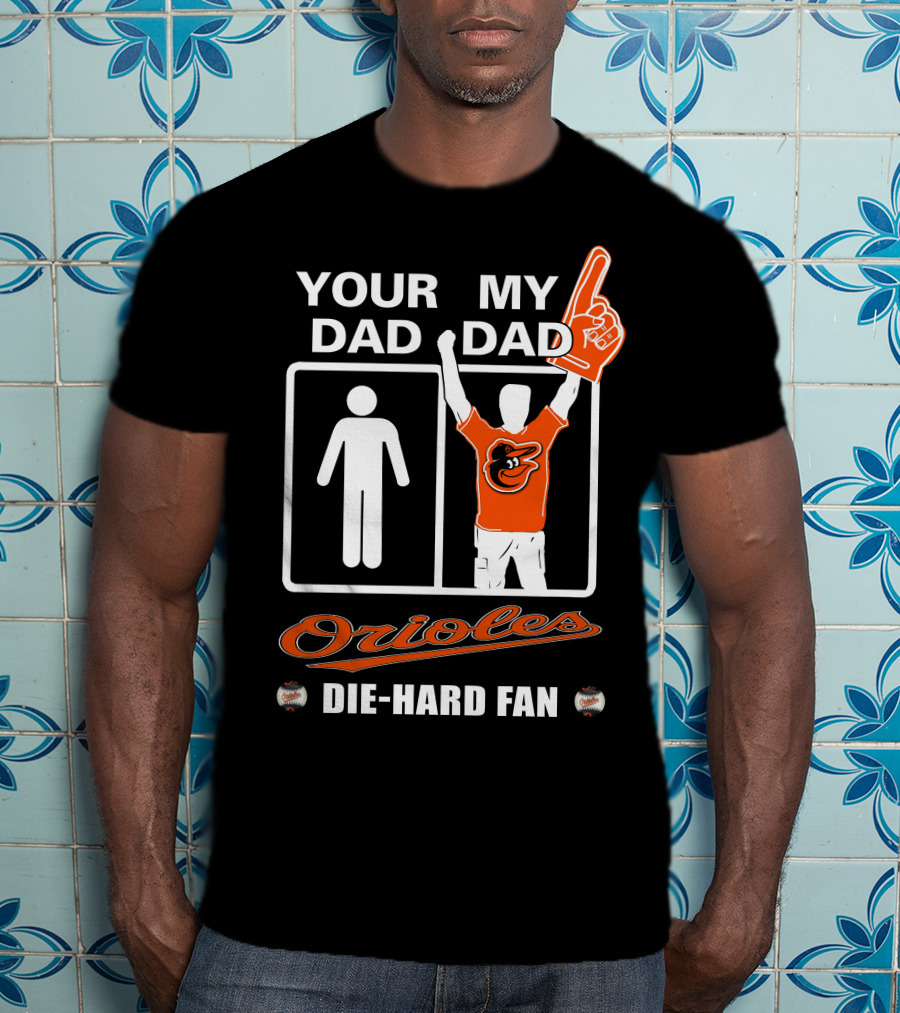 Your Dad My Dad Orioles Die-Hard Fan T-Shirt