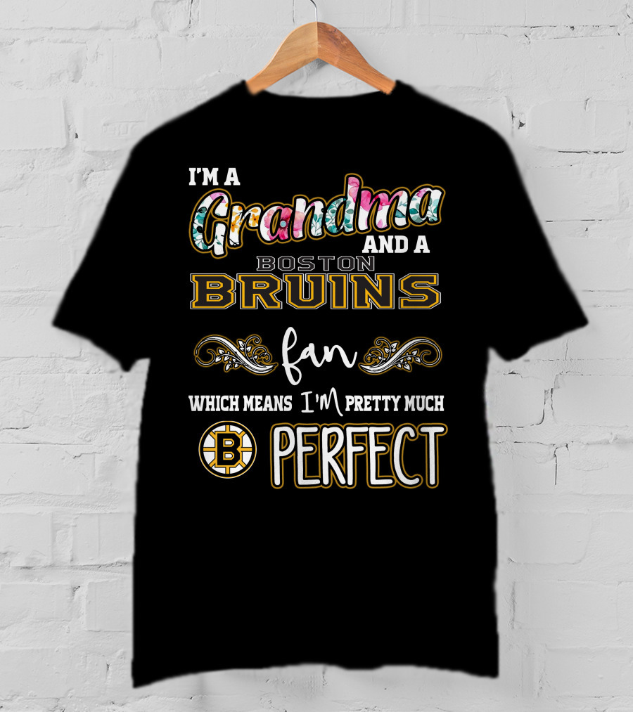 I'm A Grandma And A Boston Bruins Fan Which Means I'm Pretty Much Perfect T-Shirt