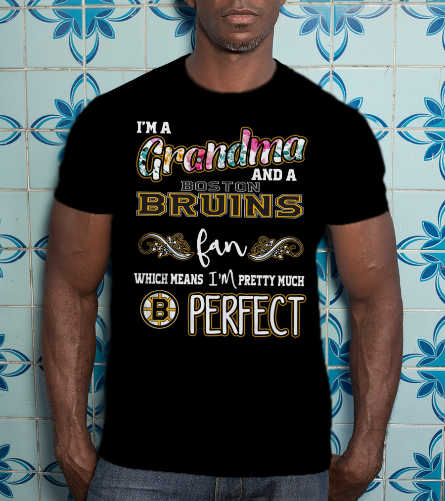 I'm A Grandma And A Boston Bruins Fan Which Means I'm Pretty Much Perfect T-Shirt