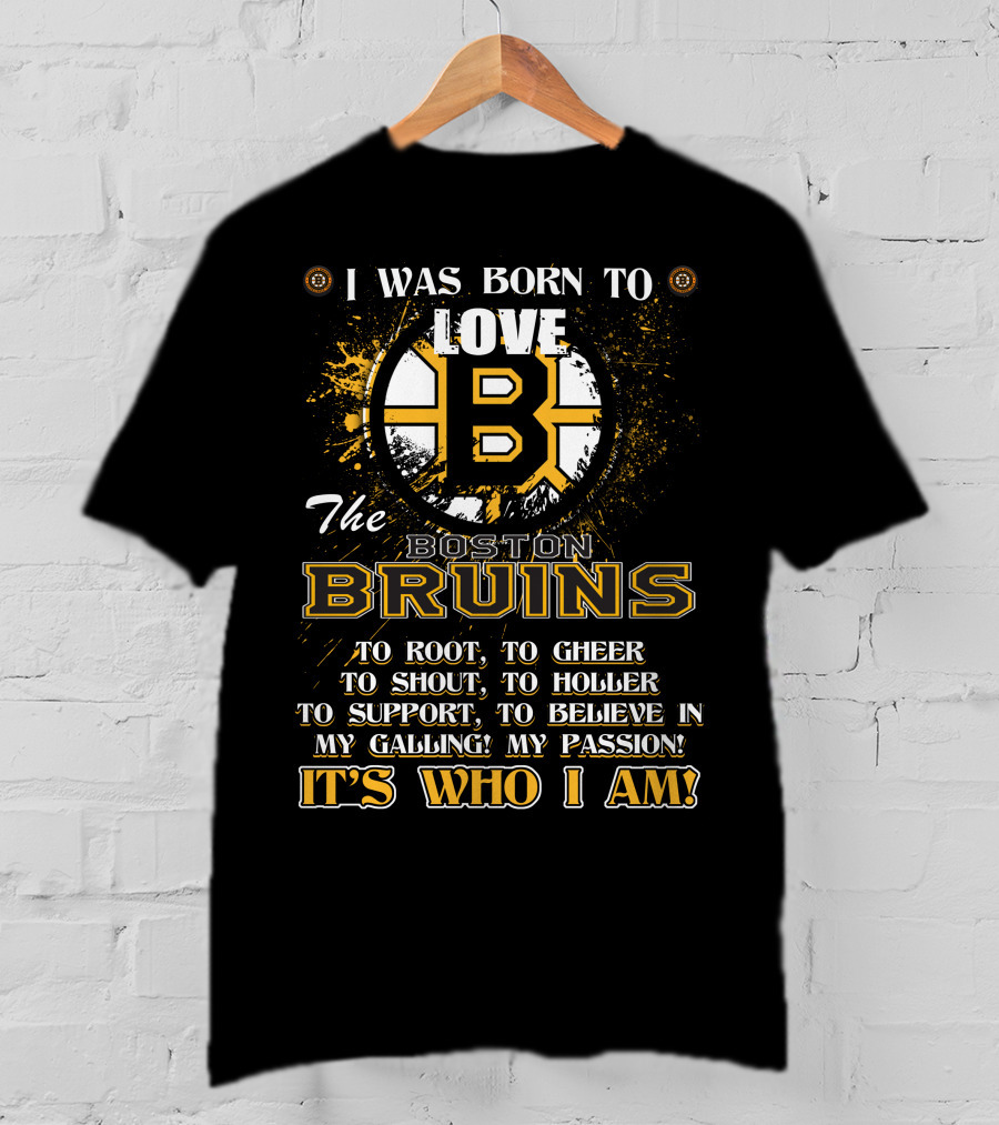 I Was Born To Love The Boston Bruins It's Who I Am T-Shirt