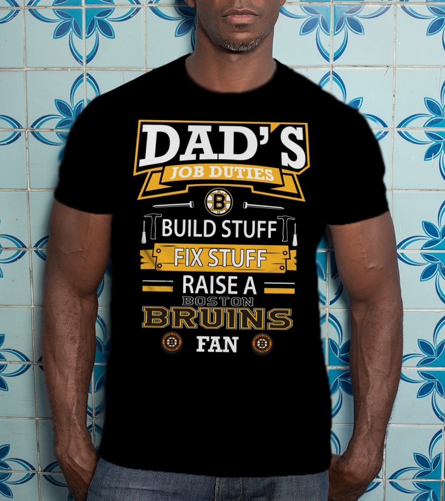 Dad's Job Duties Build Stuff Fix Stuff Raise A Boston Bruins Fan T-Shirt