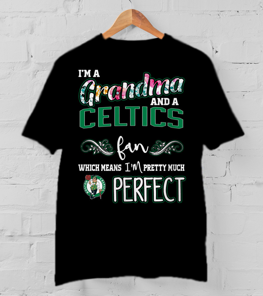 I'm A Grandma And A Celtics Fan Which Means I'm Pretty Much Perfect T-Shirt