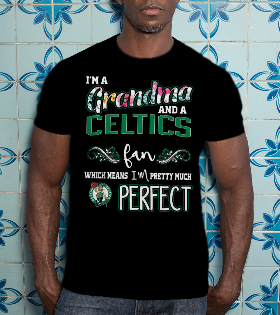 I'm A Grandma And A Celtics Fan Which Means I'm Pretty Much Perfect T-Shirt
