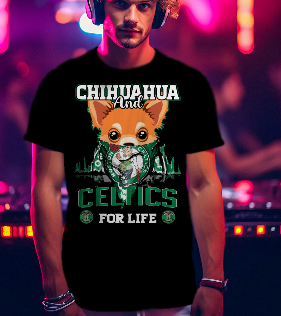 Chihuahua And Boston Celtics For Life T-Shirt