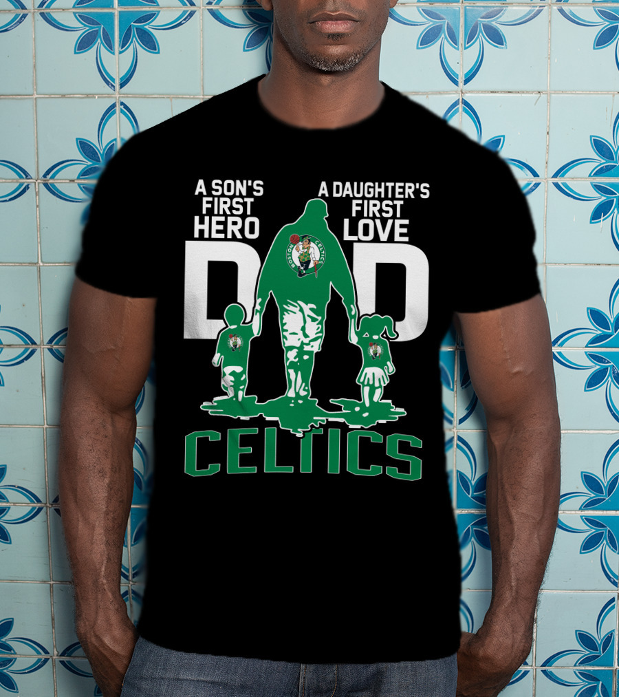 A Son's First Hero A Daughter's First Love Dad Celtics T-Shirt