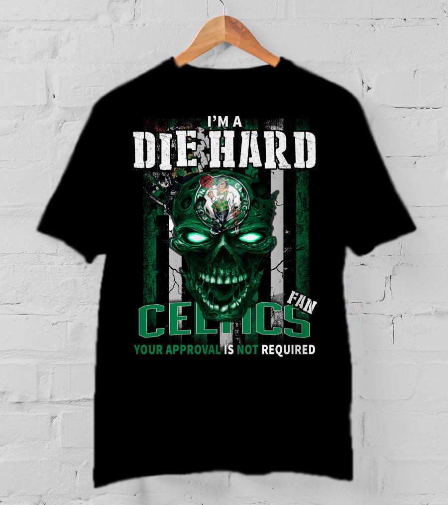 I'm A Die Hard Celtics Fan Your Approval Is Not Required T-Shirt