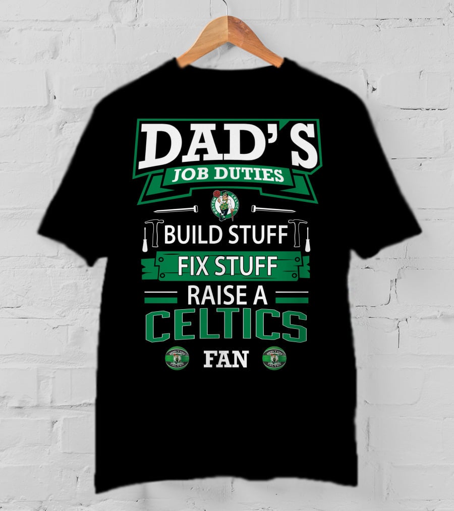 Dad's Job Duties Build Stuff Fix Stuff Raise A Boston Celtics Fan T-Shirt