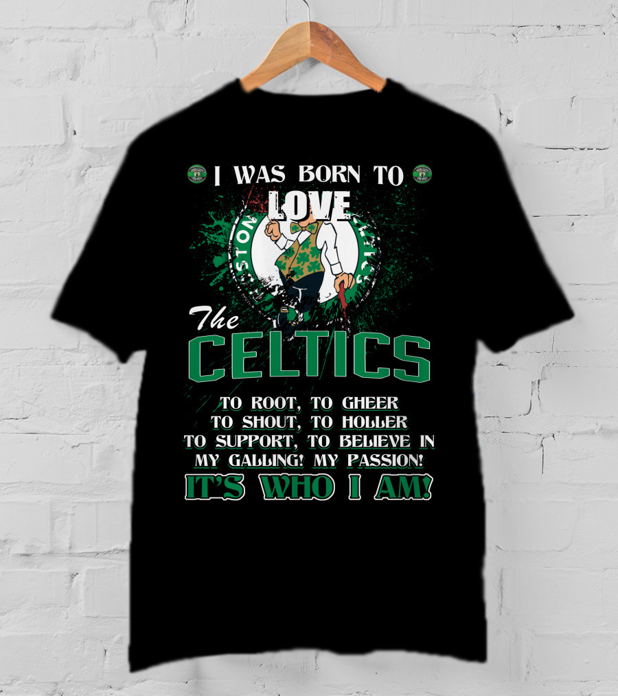 I Was Born To Love The Boston Celtics It's Who I Am T-Shirt