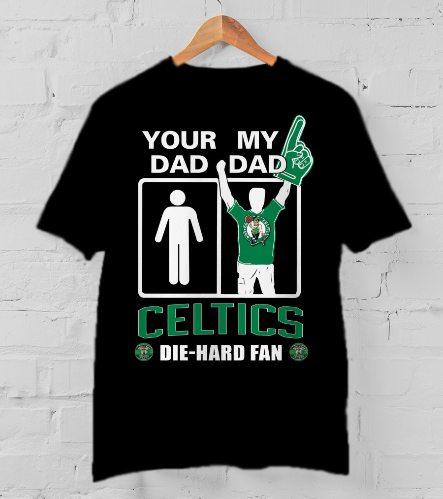 Your Dad My Dad Celtics Die-Hard Fan T-Shirt