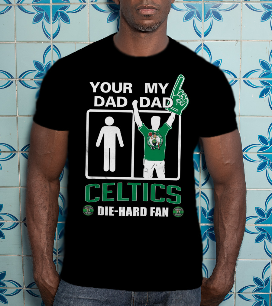 Your Dad My Dad Celtics Die-Hard Fan T-Shirt