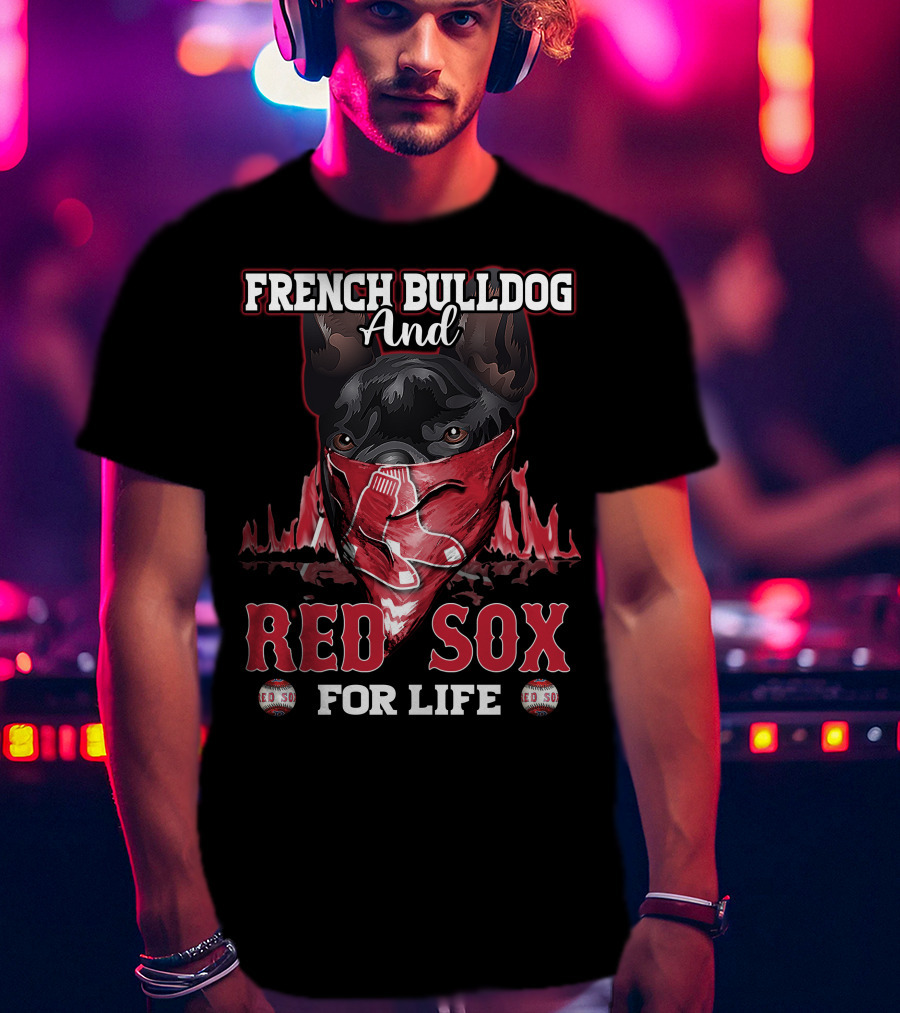French Bulldog And Red Sox For Life Boston T-Shirt