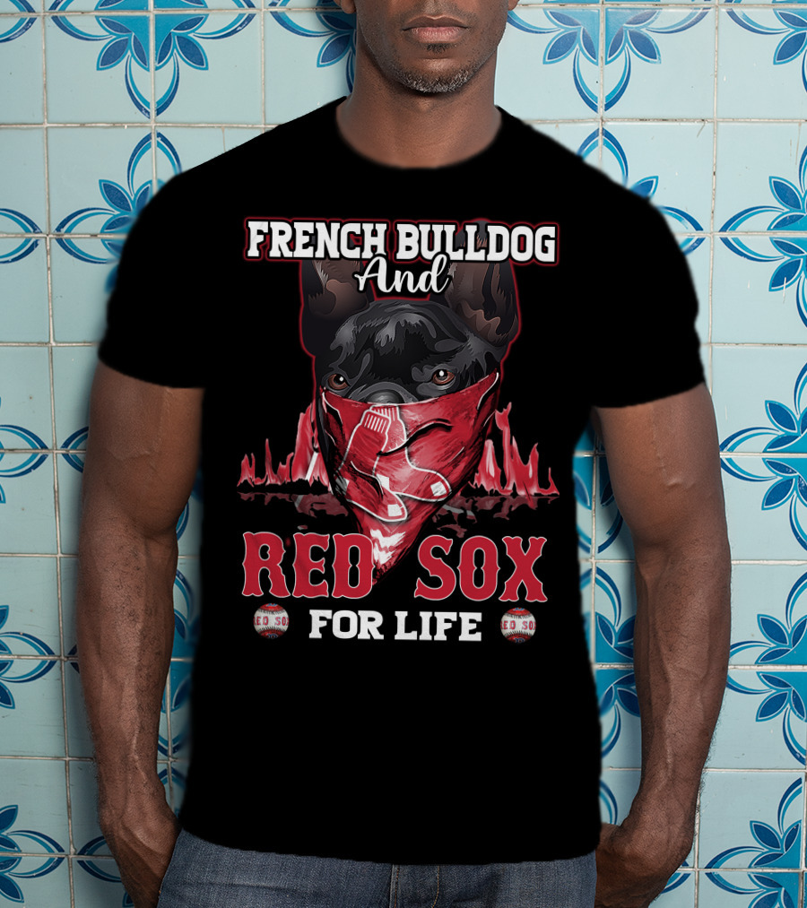 French Bulldog And Red Sox For Life Boston T-Shirt