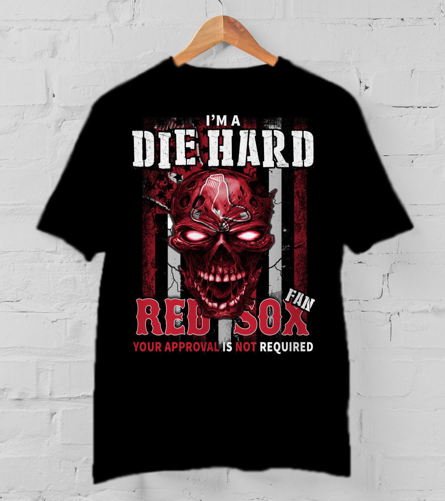 I'm A Die Hard Fan Red Sox Your Approval Is Not Required T-Shirt