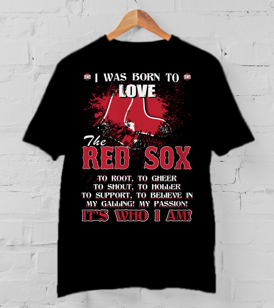 I Was Born To Love The Red Sox It's Who I Am T-Shirt