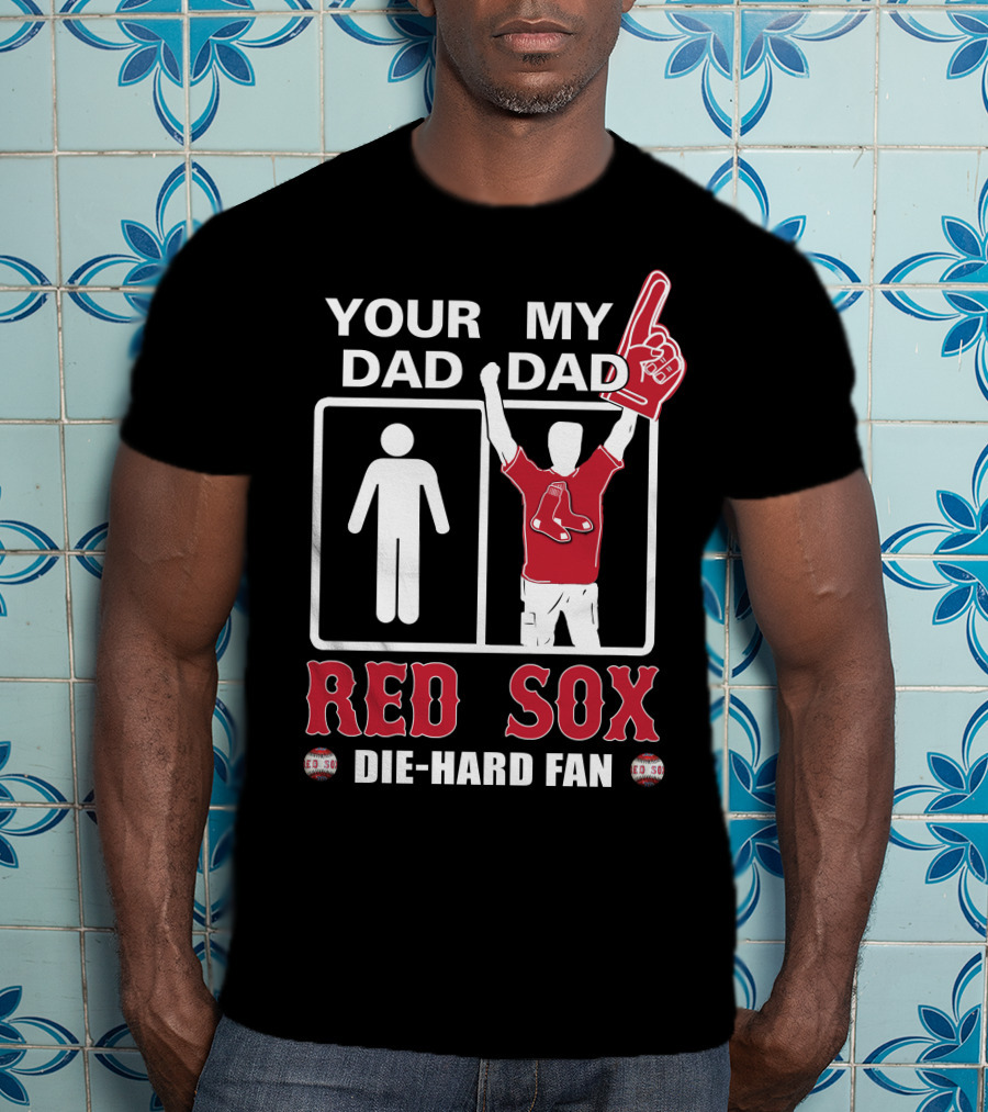 Your Dad My Dad Red Sox Die-Hard Fan T-Shirt