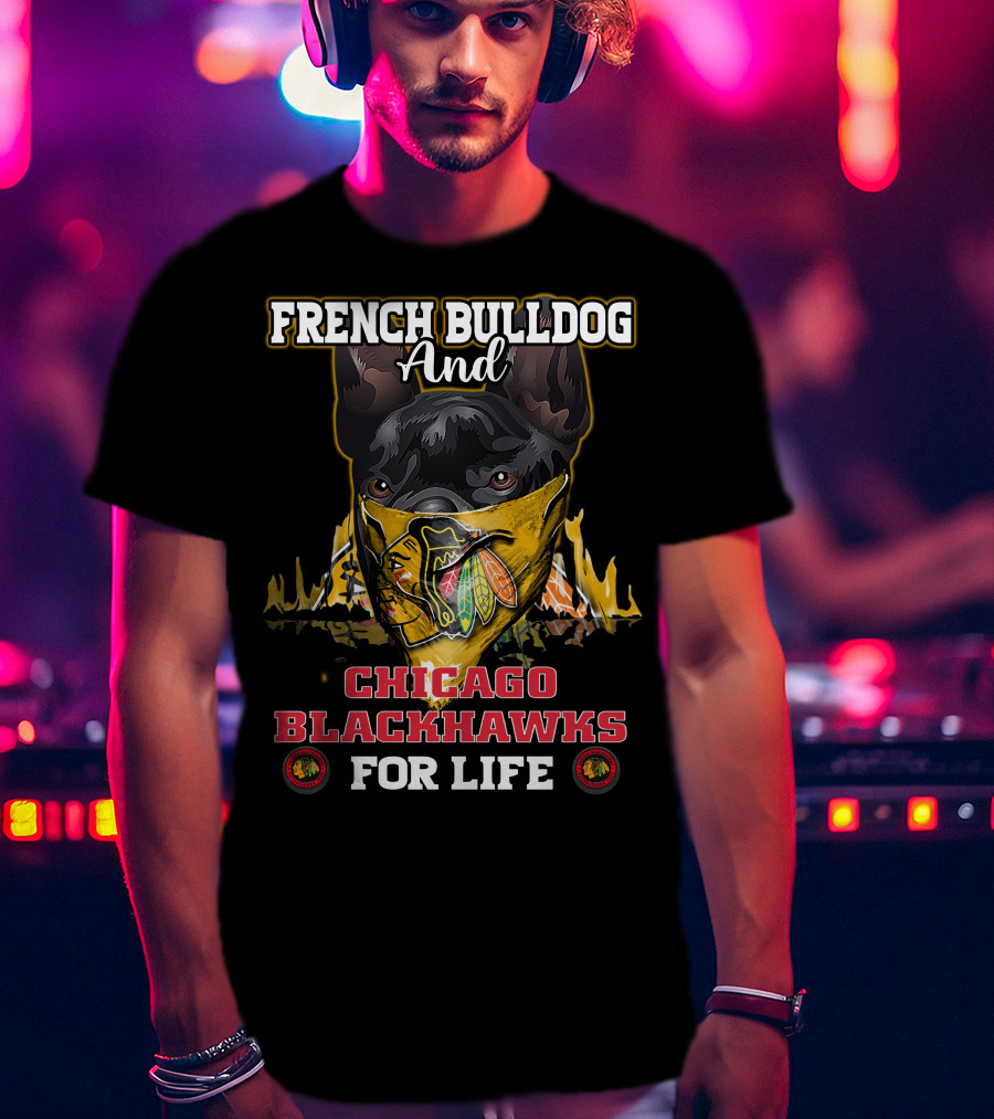 French Bulldog And Chicago Blackhawks For Life T-Shirt