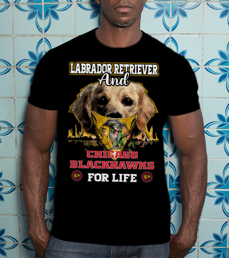 Labrador Retriever And Chicago Blackhawks For Life T-Shirt