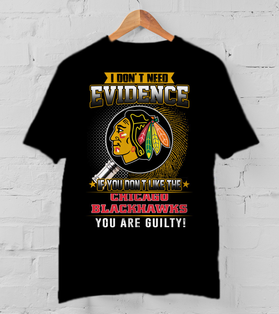 I Don't Need Evidence If You Don't Like The Chicago Blackhawks You Are Guilty T-Shirt