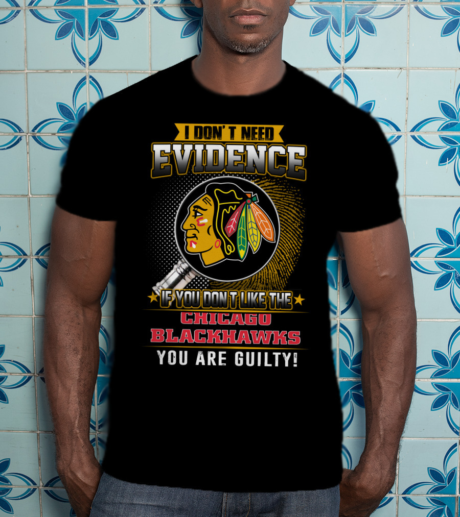 I Don't Need Evidence If You Don't Like The Chicago Blackhawks You Are Guilty T-Shirt