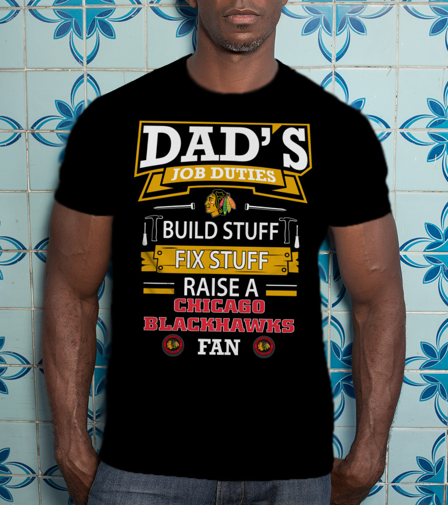 Dad's Job Duties Build Stuff Fix Stuff Raise A Chicago Blackhawks Fan T-Shirt