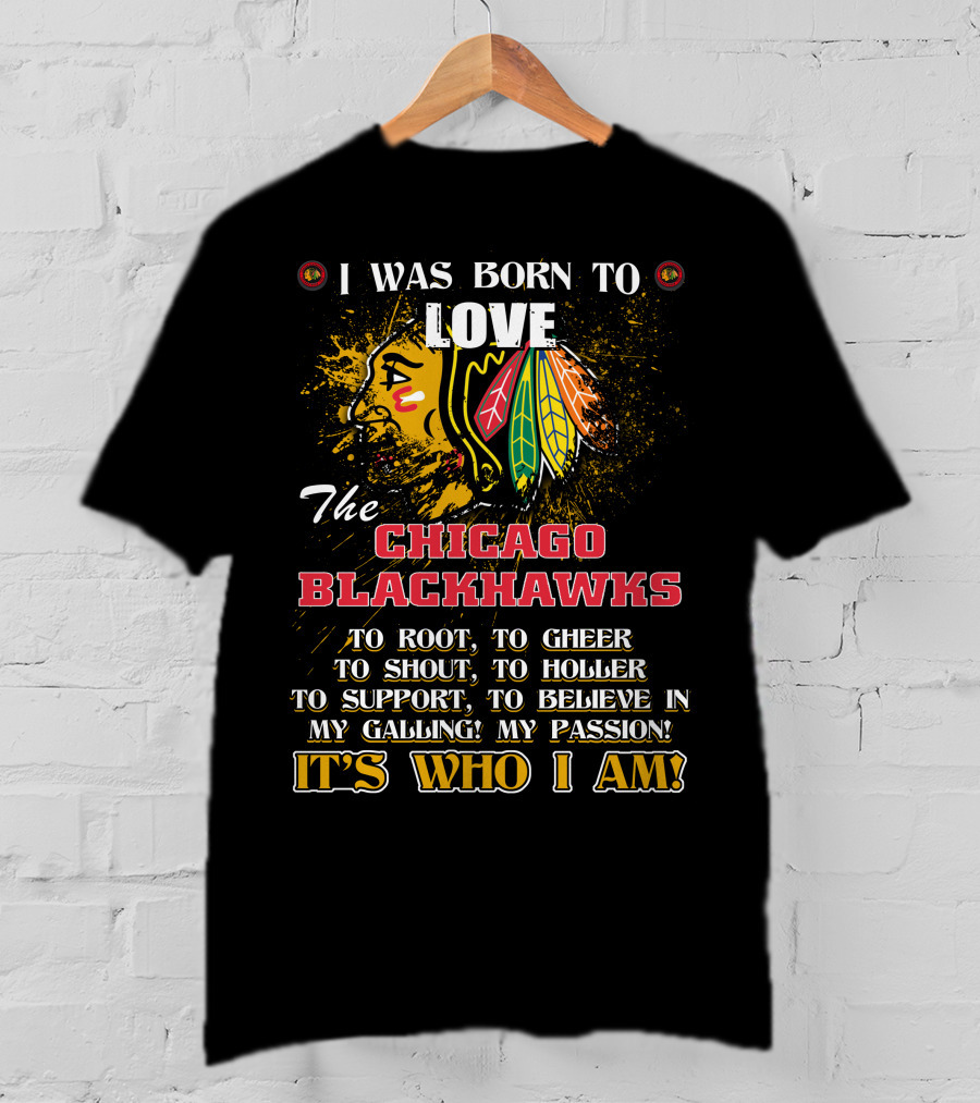 I Was Born To Love The Chicago Blackhawks It's Who I Am T-Shirt