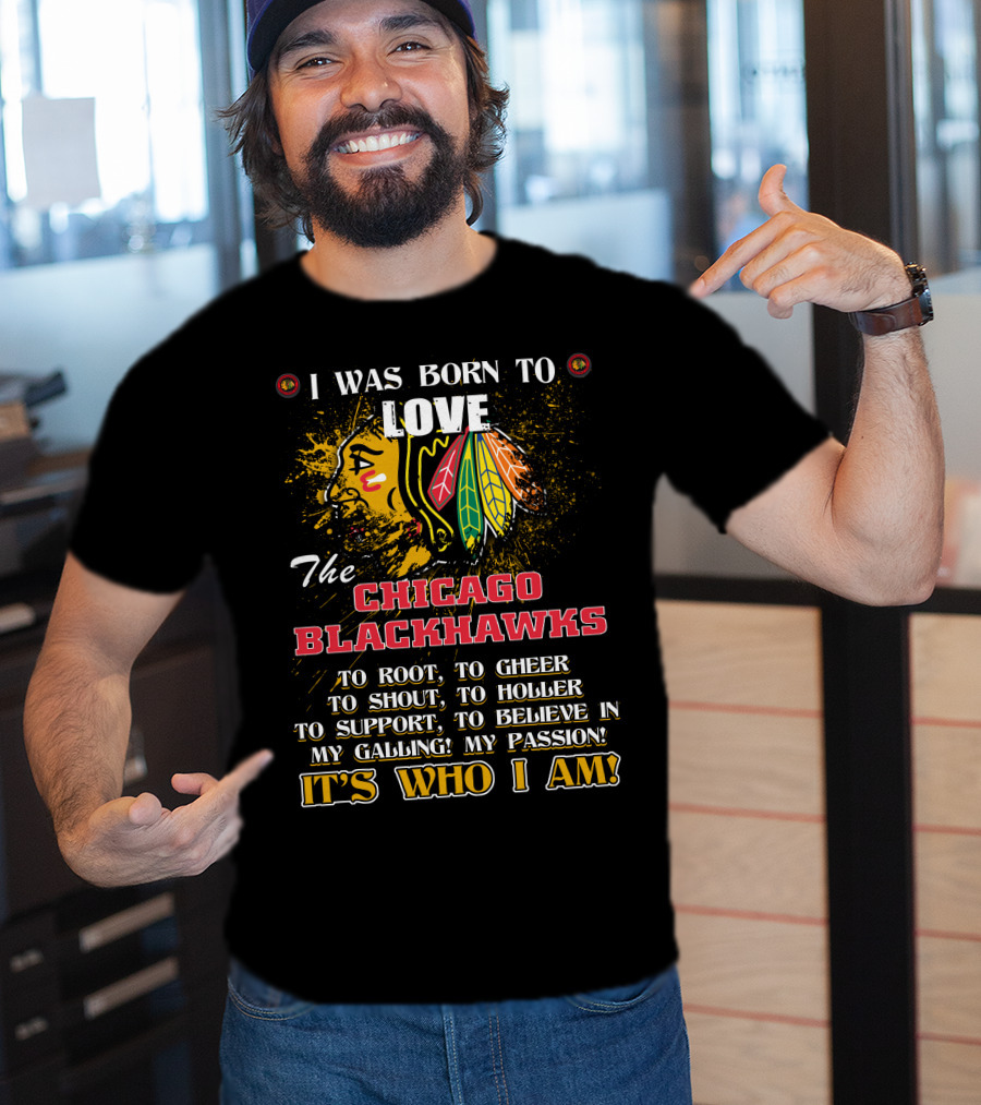 I Was Born To Love The Chicago Blackhawks It's Who I Am T-Shirt